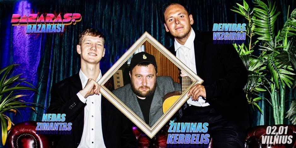 Купить билеты “Bazaras? Bazaras” su Žilvinu Kerbeliu Vilnius, Line Up Февраль 01