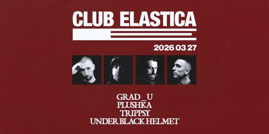 Buy tickets ELASTICA: GRAD_U, PLUSHKA, TRIPPSY, UNDER BLACK HELMET Vilnius, Elastica March 27-28