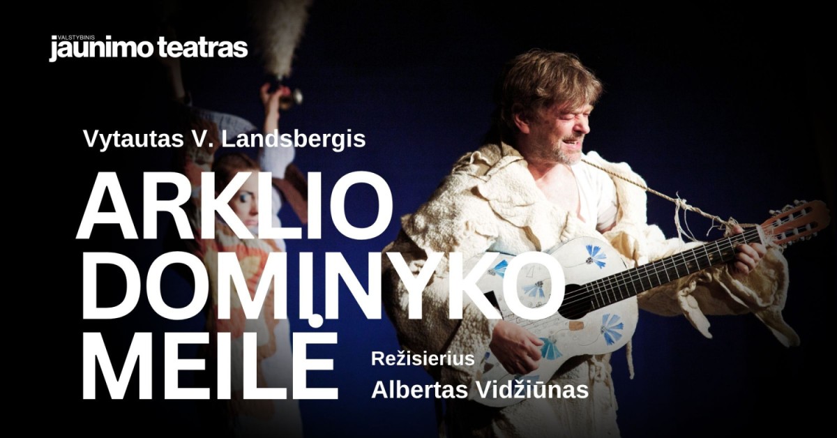 Pirkt biļetes ARKLIO DOMINYKO MEILĖ. Rež. Albertas Vidžiūnas Vilnius, Valstybinis jaunimo teatras Maijs 24