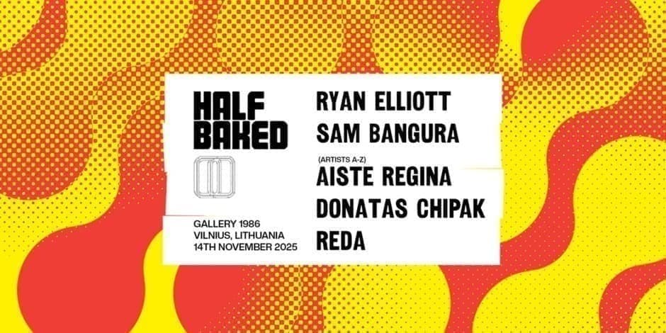 Купить билеты Half Baked :: Ryan Elliot, Sam Bangura, Aiste Regina, Donatas Chipak, Reda :: 11,14 Vilnius, Gallery 1986 Ноябрь 14-15